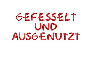 gefesselt und ausgenutzt